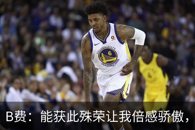 B费：能获此殊荣让我倍感骄傲，队友们更会开心